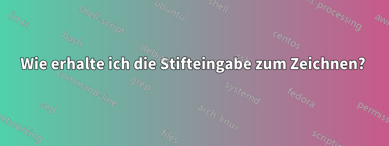 Wie erhalte ich die Stifteingabe zum Zeichnen?