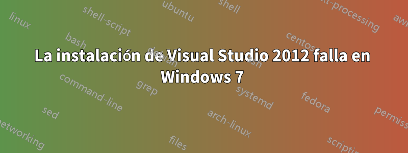La instalación de Visual Studio 2012 falla en Windows 7