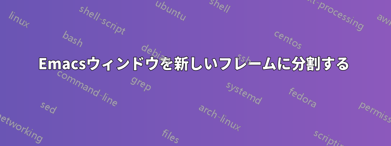 Emacsウィンドウを新しいフレームに分割する