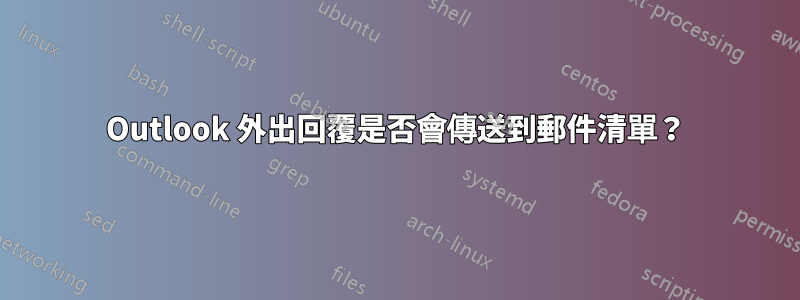 Outlook 外出回覆是否會傳送到郵件清單？