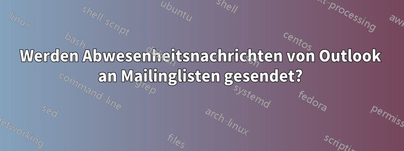 Werden Abwesenheitsnachrichten von Outlook an Mailinglisten gesendet?