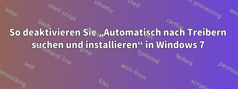 So deaktivieren Sie „Automatisch nach Treibern suchen und installieren“ in Windows 7