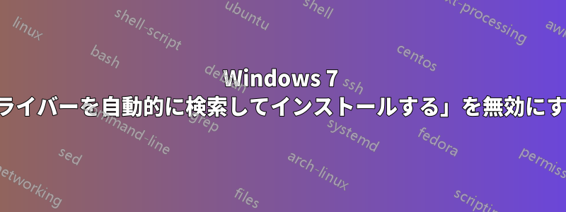 Windows 7 で「ドライバーを自動的に検索してインストールする」を無効にする方法