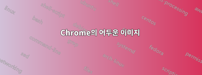 Chrome의 어두운 이미지