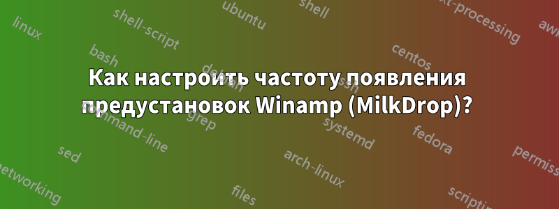 Как настроить частоту появления предустановок Winamp (MilkDrop)?