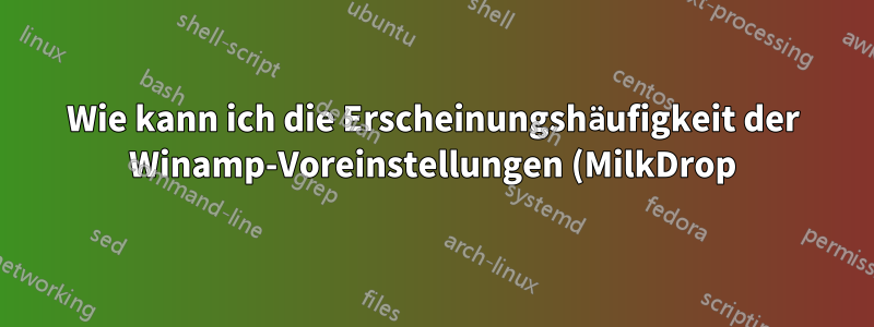 Wie kann ich die Erscheinungshäufigkeit der Winamp-Voreinstellungen (MilkDrop) anpassen?