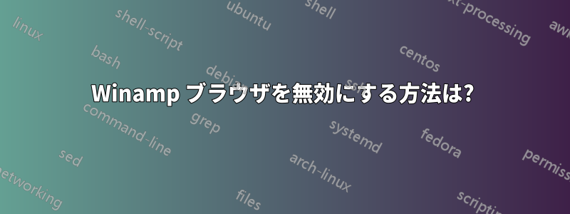 Winamp ブラウザを無効にする方法は?