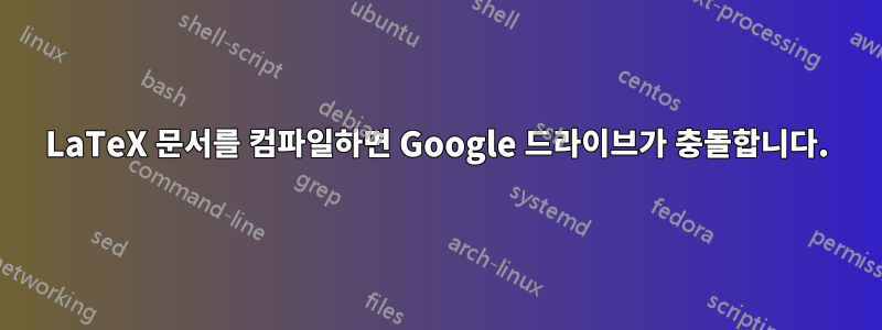 LaTeX 문서를 컴파일하면 Google 드라이브가 충돌합니다.