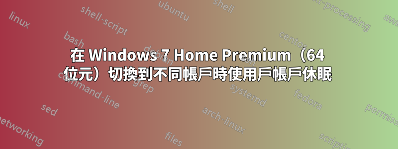 在 Windows 7 Home Premium（64 位元）切換到不同帳戶時使用戶帳戶休眠