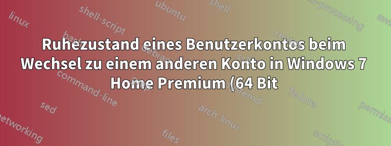 Ruhezustand eines Benutzerkontos beim Wechsel zu einem anderen Konto in Windows 7 Home Premium (64 Bit)