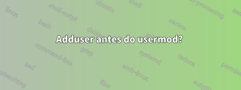 Adduser antes do usermod?