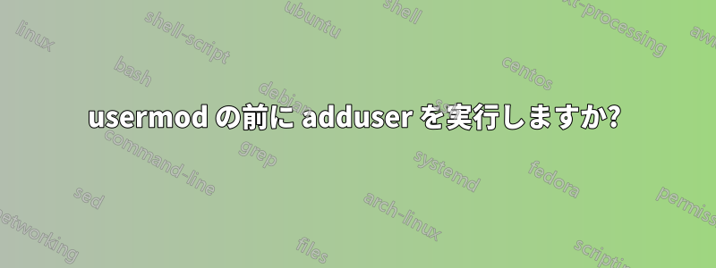 usermod の前に adduser を実行しますか?