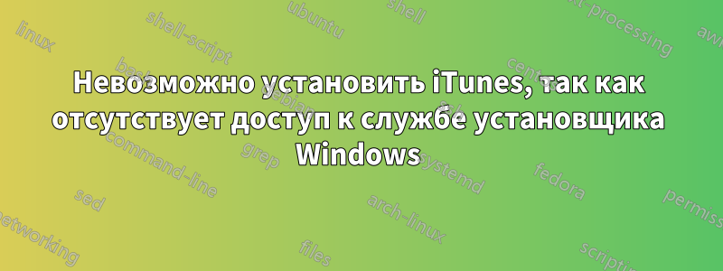 Невозможно установить iTunes, так как отсутствует доступ к службе установщика Windows