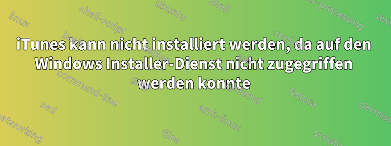 iTunes kann nicht installiert werden, da auf den Windows Installer-Dienst nicht zugegriffen werden konnte