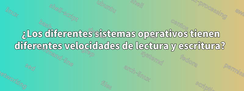 ¿Los diferentes sistemas operativos tienen diferentes velocidades de lectura y escritura? 