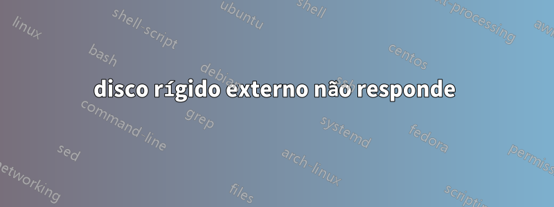 disco rígido externo não responde