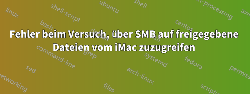 Fehler beim Versuch, über SMB auf freigegebene Dateien vom iMac zuzugreifen
