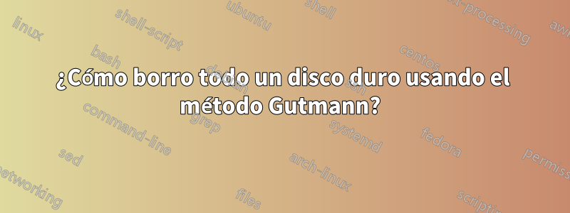 ¿Cómo borro todo un disco duro usando el método Gutmann? 
