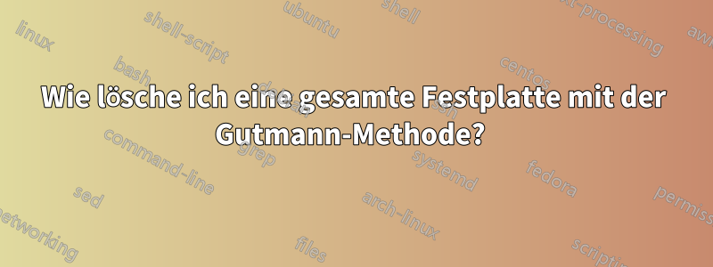 Wie lösche ich eine gesamte Festplatte mit der Gutmann-Methode? 