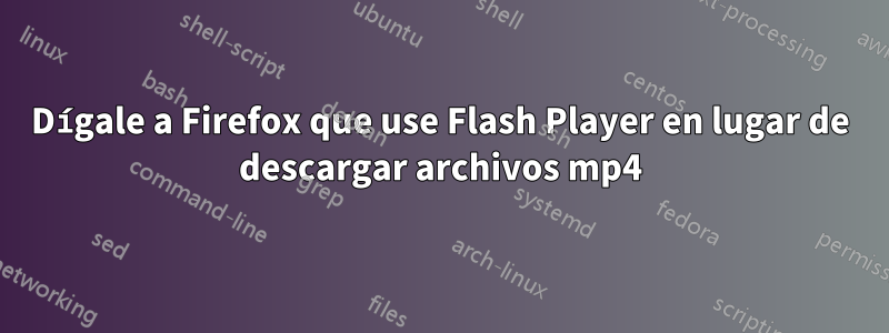 Dígale a Firefox que use Flash Player en lugar de descargar archivos mp4