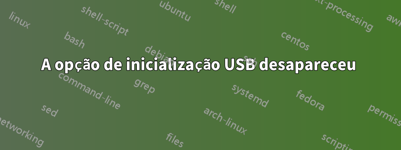 A opção de inicialização USB desapareceu