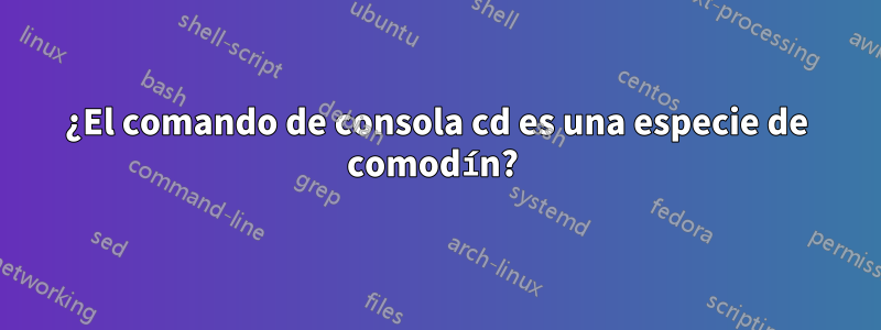 ¿El comando de consola cd es una especie de comodín?