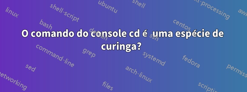 O comando do console cd é uma espécie de curinga?