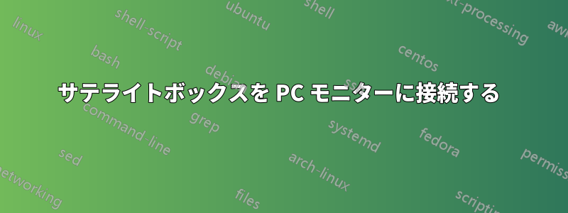 サテライトボックスを PC モニターに接続する