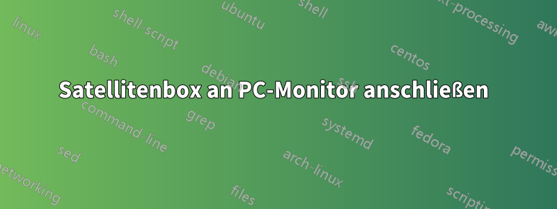 Satellitenbox an PC-Monitor anschließen 