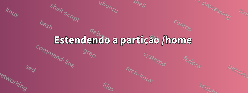 Estendendo a partição /home