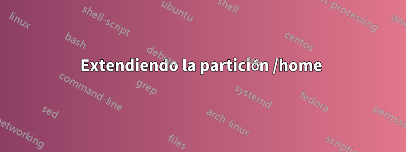 Extendiendo la partición /home