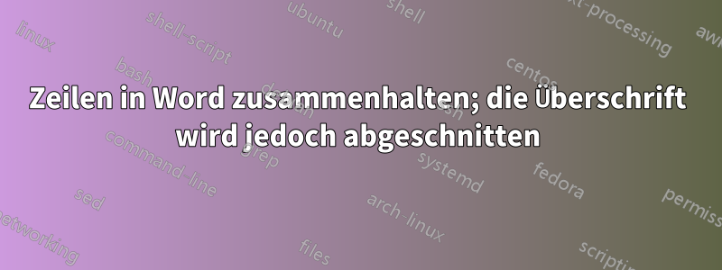 Zeilen in Word zusammenhalten; die Überschrift wird jedoch abgeschnitten