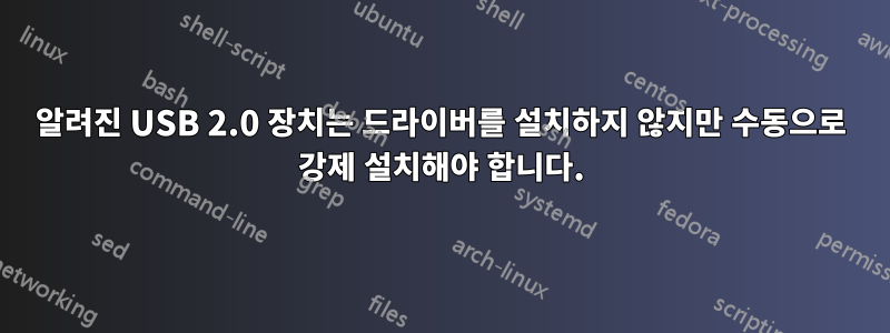 알려진 USB 2.0 장치는 드라이버를 설치하지 않지만 수동으로 강제 설치해야 합니다.