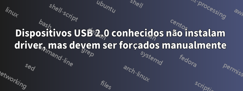 Dispositivos USB 2.0 conhecidos não instalam driver, mas devem ser forçados manualmente