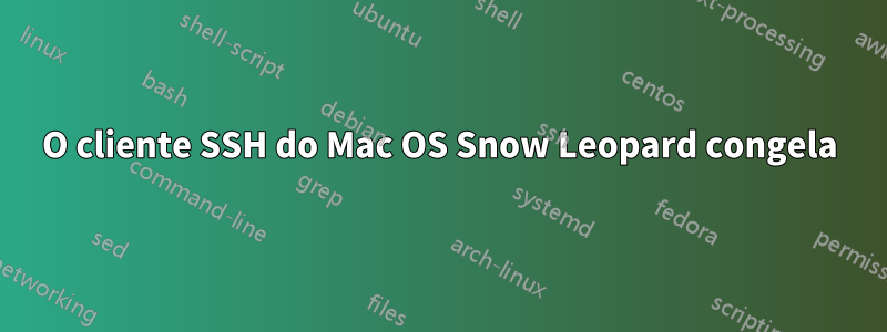 O cliente SSH do Mac OS Snow Leopard congela