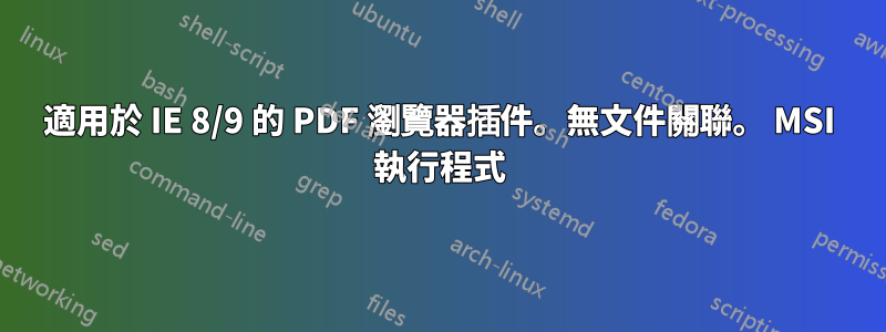 適用於 IE 8/9 的 PDF 瀏覽器插件。無文件關聯。 MSI 執行程式
