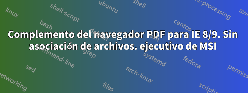Complemento del navegador PDF para IE 8/9. Sin asociación de archivos. ejecutivo de MSI