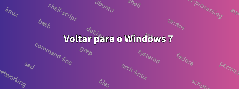 Voltar para o Windows 7