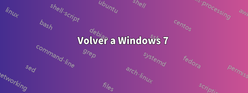 Volver a Windows 7