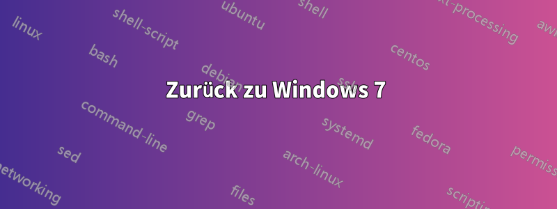 Zurück zu Windows 7