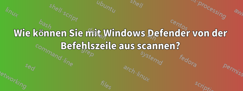 Wie können Sie mit Windows Defender von der Befehlszeile aus scannen?