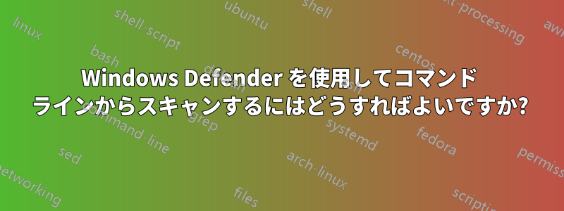 Windows Defender を使用してコマンド ラインからスキャンするにはどうすればよいですか?