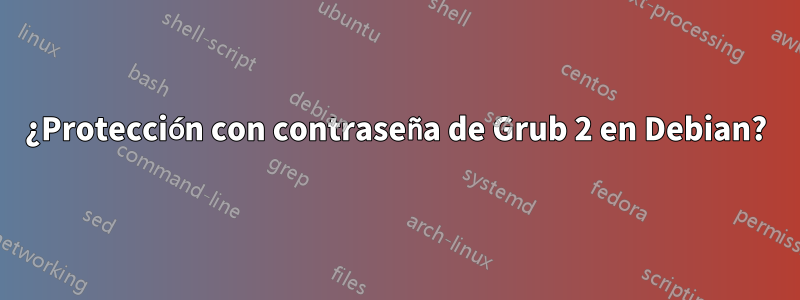 ¿Protección con contraseña de Grub 2 en Debian?