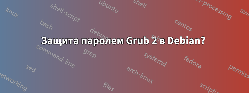 Защита паролем Grub 2 в Debian?