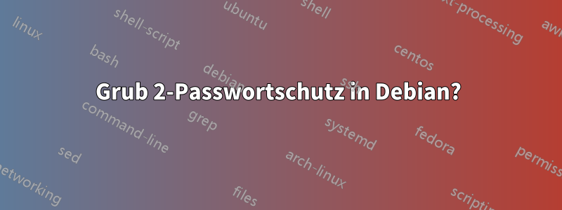 Grub 2-Passwortschutz in Debian?