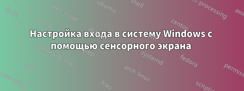 Настройка входа в систему Windows с помощью сенсорного экрана