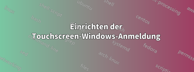 Einrichten der Touchscreen-Windows-Anmeldung
