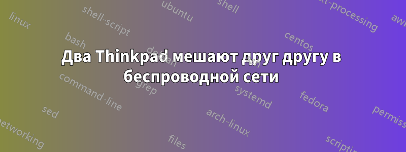 Два Thinkpad мешают друг другу в беспроводной сети