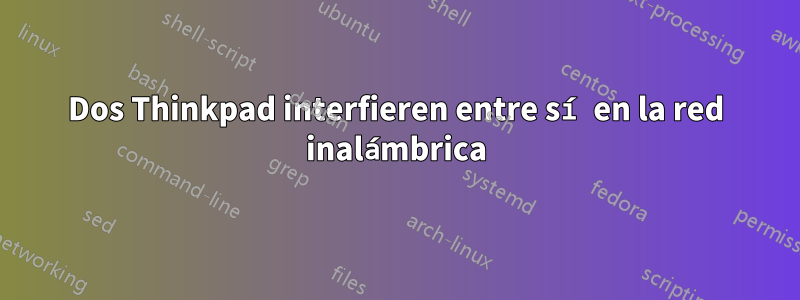 Dos Thinkpad interfieren entre sí en la red inalámbrica