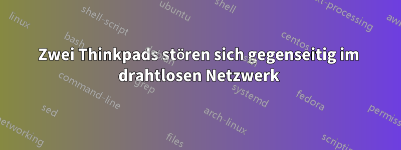 Zwei Thinkpads stören sich gegenseitig im drahtlosen Netzwerk